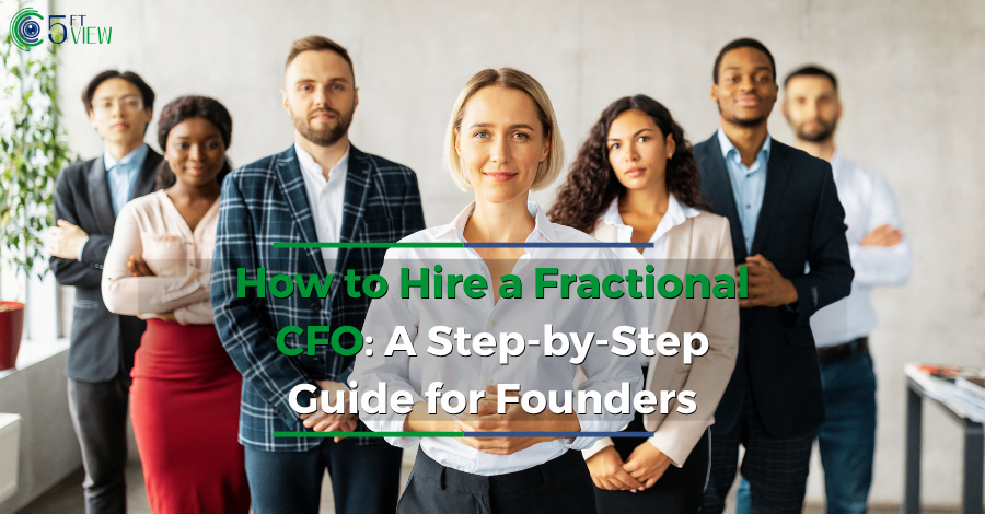 How to Hire a Fractional CFO: A Step-by-Step Guide for Founders